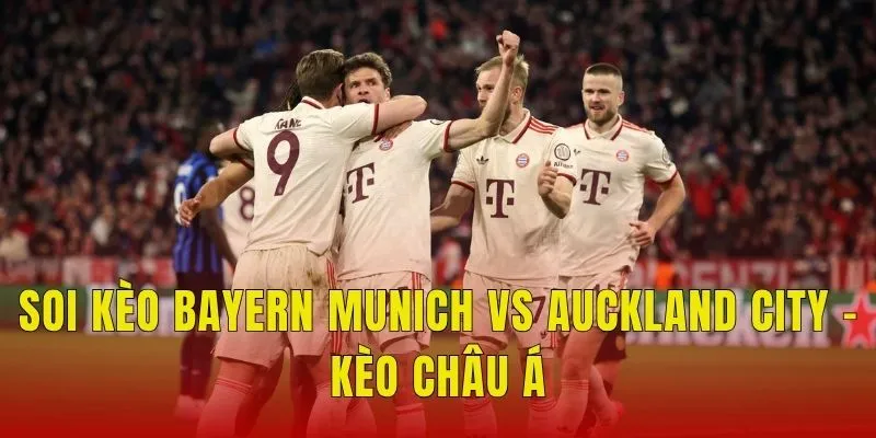 Soi kèo Bayern Munich vs Auckland City - Kèo châu Á