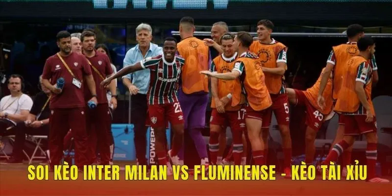 Soi kèo Inter Milan vs Fluminense - Kèo tài xỉu