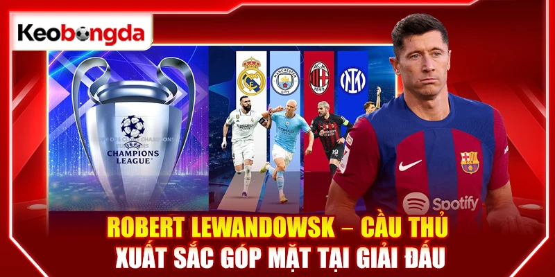 Robert Lewandowsk - Cầu thủ xuất sắc góp mặt tại giải đấu
