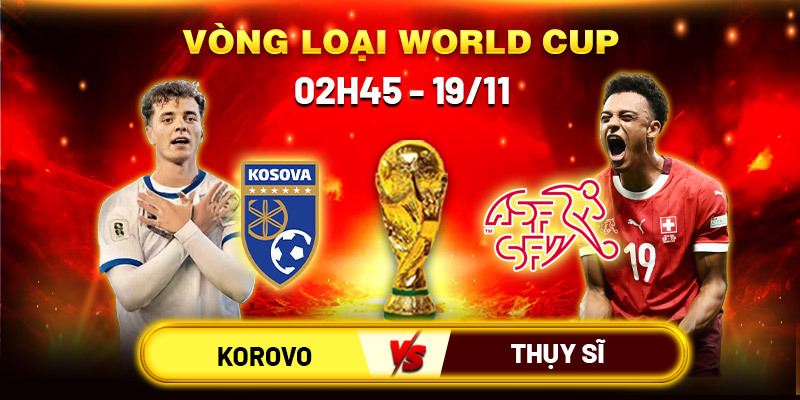 Soi kèo Kosovo vs Thuỵ Sĩ, ngày 19/11 - Vòng loại World Cup